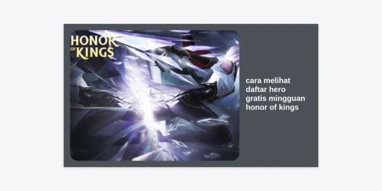 Cara Melihat Daftar Hero Gratis Mingguan Honor of Kings Terlengkap 2024: Panduan Hemat Main HOK!