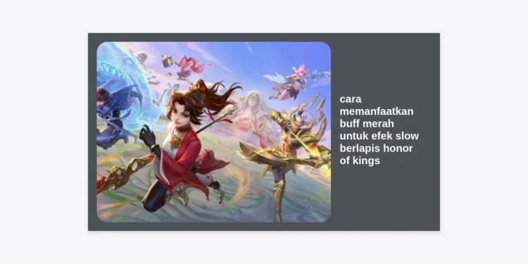 Cara Memanfaatkan Buff Merah untuk Efek Slow Berlapis Honor of Kings: Panduan Strategi Pro Player