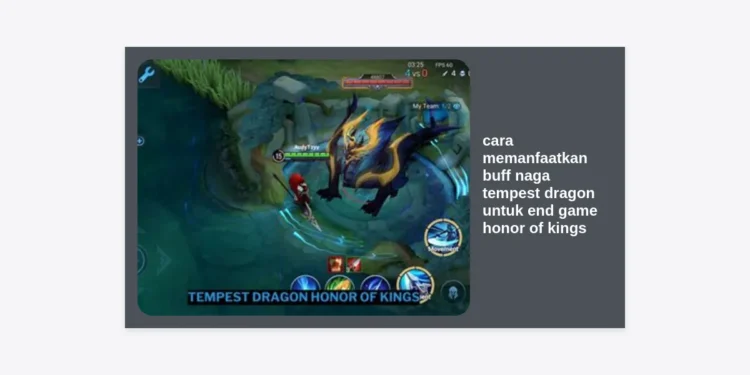 Cara Memanfaatkan Buff Naga Tempest Dragon Untuk End Game Honor of Kings: Strategi Kemenangan Mutlak