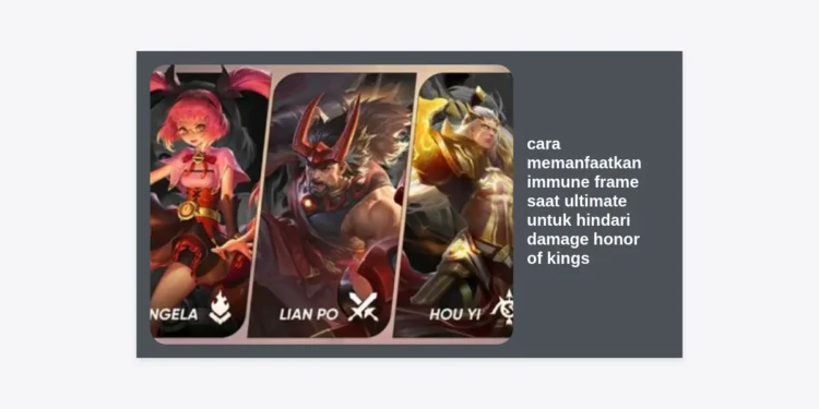 Cara Memanfaatkan Immune Frame Saat Ultimate Untuk Hindari Damage Honor of Kings