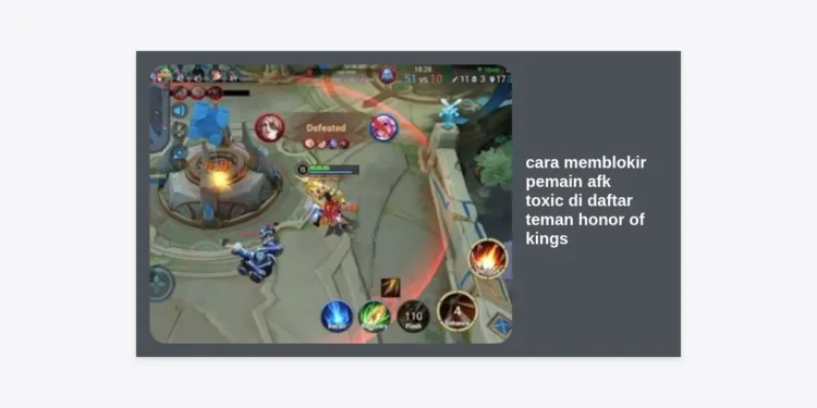 Cara Memblokir Pemain AFK Toxic di Daftar Teman Honor of Kings: Panduan Lengkap 2024