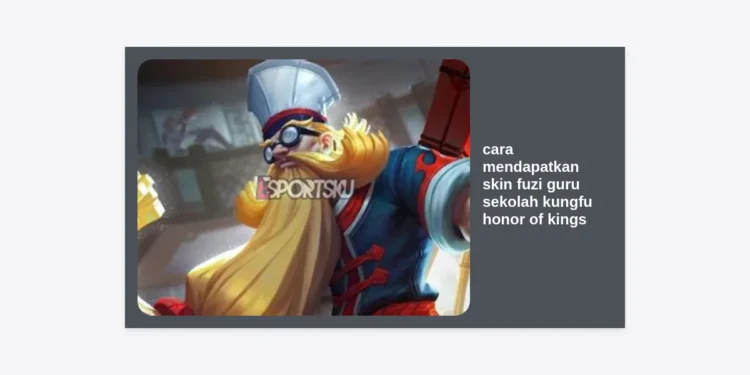 Cara Mendapatkan Skin Fuzi Guru Sekolah Kungfu Honor of Kings: Panduan Terlengkap 2024