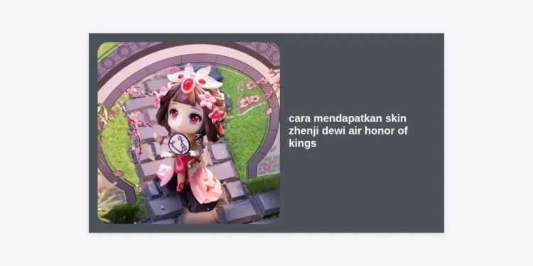 Cara Mendapatkan Skin Zhenji Dewi Air Honor of Kings: Panduan Lengkap & Tips Hemat!