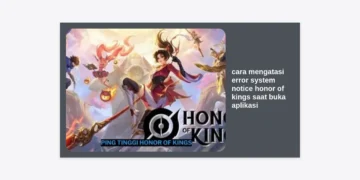 Cara Mengatasi Error System Notice Honor of Kings Saat Buka Aplikasi: Solusi Lengkap & Ampuh 2024