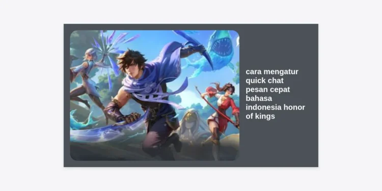 Cara Mengatur Quick Chat Pesan Cepat Bahasa Indonesia Honor of Kings (HOK) Paling Lengkap 2024