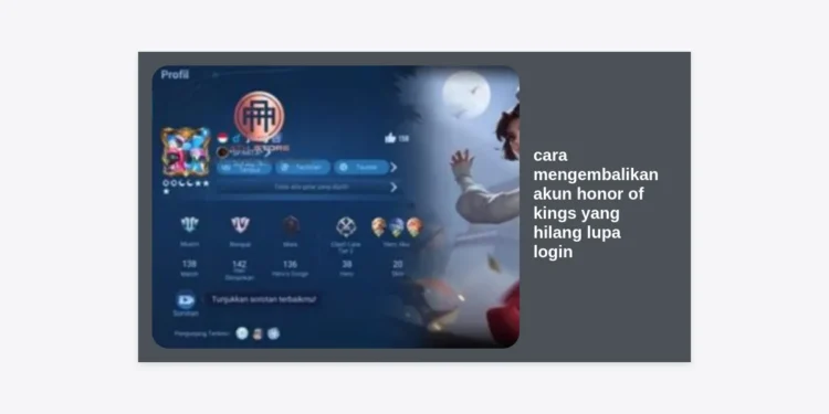 Cara Mengembalikan Akun Honor of Kings yang Hilang Lupa Login: Panduan Lengkap & Terpercaya