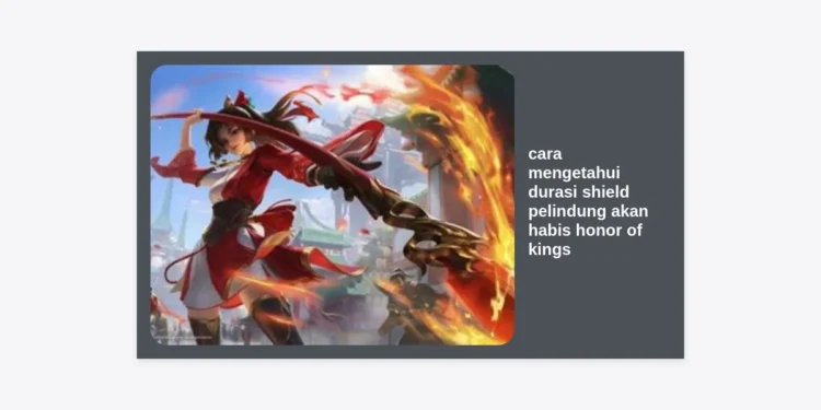 Cara Mengetahui Durasi Shield Pelindung Akan Habis Honor of Kings: Panduan Pro Player