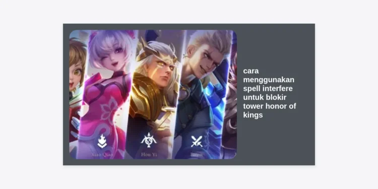 Cara Menggunakan Spell Interfere untuk Blokir Tower Honor of Kings: Panduan Lengkap Strategi Pro