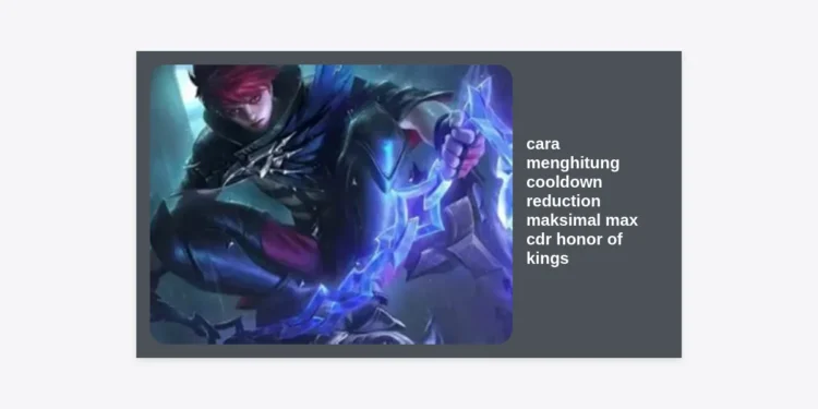Cara Menghitung Cooldown Reduction Maksimal (Max CDR) Honor of Kings & Rahasia Build No Delay