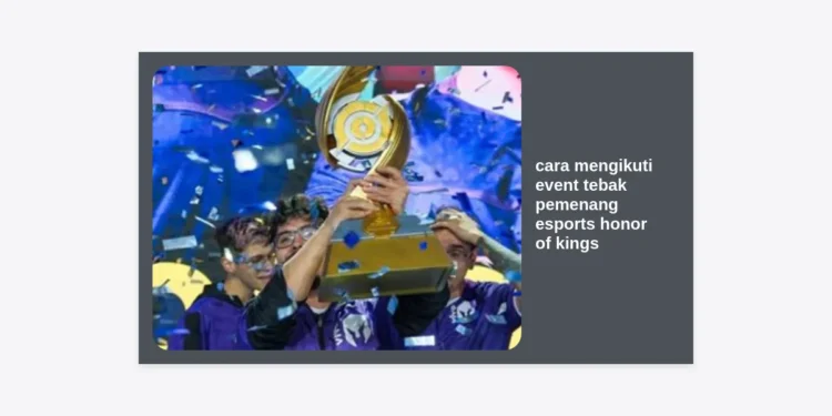 Cara Mengikuti Event Tebak Pemenang Esports Honor of Kings: Panduan Lengkap & Strategi Jitu