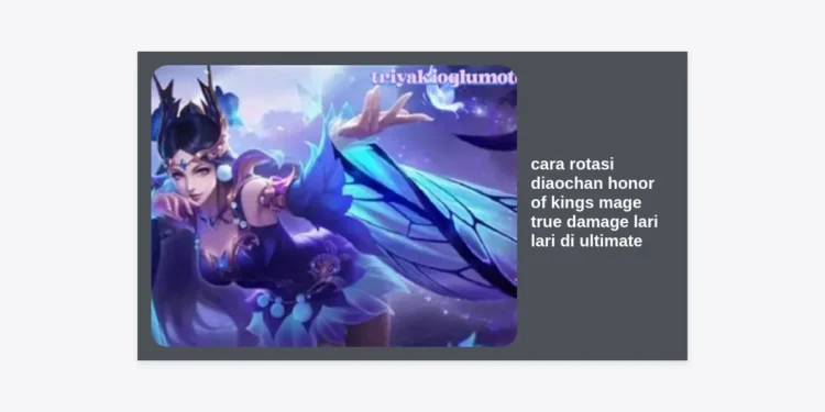 Cara Rotasi Diaochan Honor of Kings: Mage True Damage Lari Lari di Ultimate ala Pro Player!