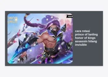 Cara Rotasi Prince of Lanling Honor of Kings: Strategi Assassin Hilang Invisible Terbaik