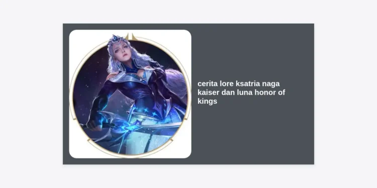 Cerita Lore Ksatria Naga Kaiser dan Luna Honor of Kings: Tragedi dan Takdir Dua Bersaudara