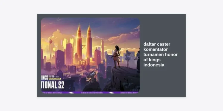 Daftar Caster Komentator Turnamen Honor of Kings Indonesia Terlengkap & Profilnya