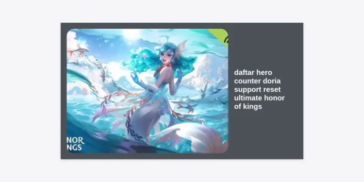 Daftar Hero Counter Doria Support Reset Ultimate Honor of Kings Paling Ampuh dan Strategi Menghadapinya