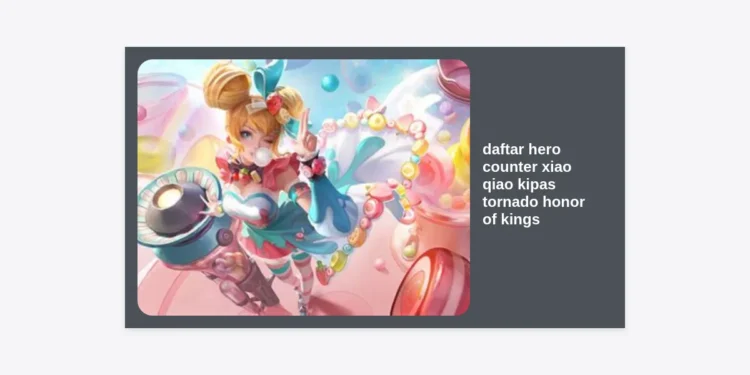 Daftar Hero Counter Xiao Qiao Kipas Tornado Honor of Kings: Strategi & Build Item Terbaik