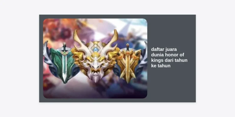 Daftar Juara Dunia Honor of Kings dari Tahun ke Tahun: Sejarah Lengkap & Dominasi Tim