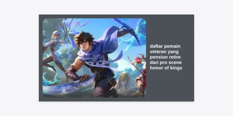Daftar Pemain Veteran yang Pensiun Retire dari Pro Scene Honor of Kings Terlengkap