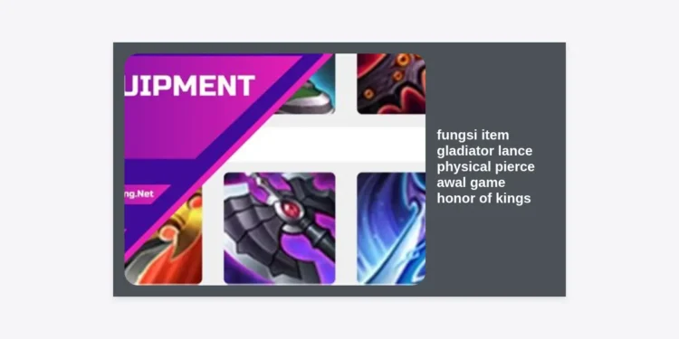 Fungsi Item Gladiator Lance Physical Pierce Awal Game Honor of Kings: Rahasia Damage Pedas!