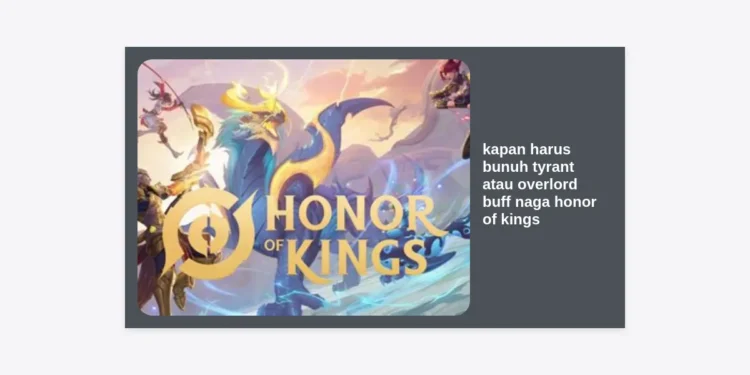 Kapan Harus Bunuh Tyrant atau Overlord Buff Naga Honor of Kings? Strategi Pro Mendominasi Game