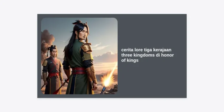 Lengkap! Mengupas Tuntas Cerita Lore Tiga Kerajaan Three Kingdoms di Honor of Kings (HOK)