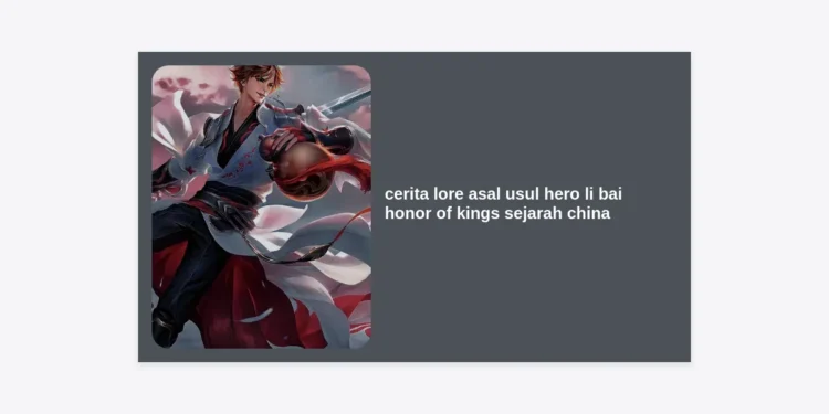 Menguak Cerita Lore Asal Usul Hero Li Bai Honor of Kings dan Kaitannya dengan Sejarah China