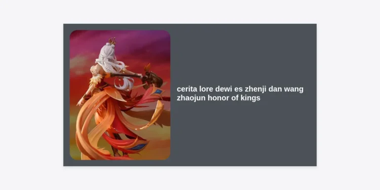 Mengulas Tuntas Cerita Lore Dewi Es Zhenji dan Wang Zhaojun Honor of Kings: Keindahan yang Mematikan