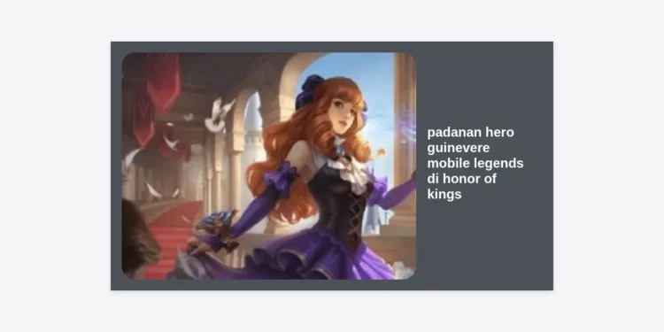 Padanan Hero Guinevere Mobile Legends di Honor of Kings: Panduan Lengkap Transisi!