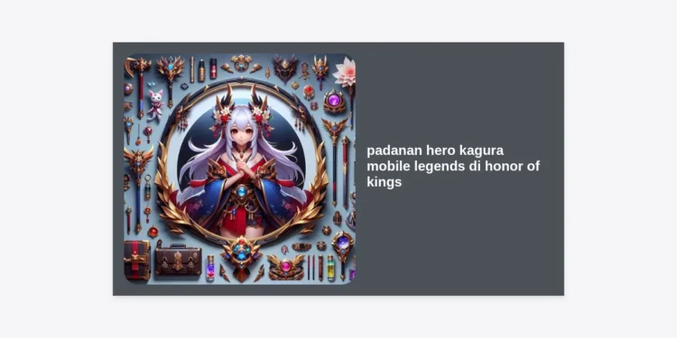 Padanan Hero Kagura Mobile Legends di Honor of Kings: Panduan Lengkap Strategi dan Transisi