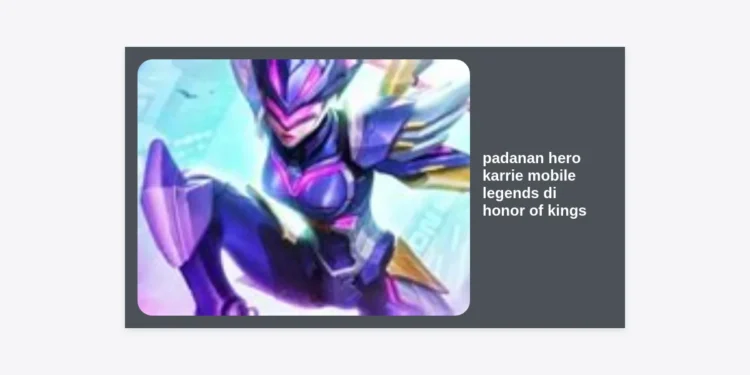 Padanan Hero Karrie Mobile Legends di Honor of Kings: Panduan Lengkap Anti-Tank