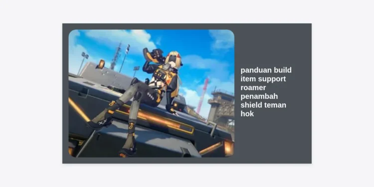 Panduan Build Item Support Roamer Penambah Shield Teman HoK: Strategi Tak Terkalahkan 2024