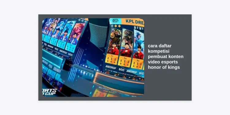 Panduan Lengkap Cara Daftar Kompetisi Pembuat Konten Video Esports Honor of Kings: Raih Hadiah Jutaan Rupiah!