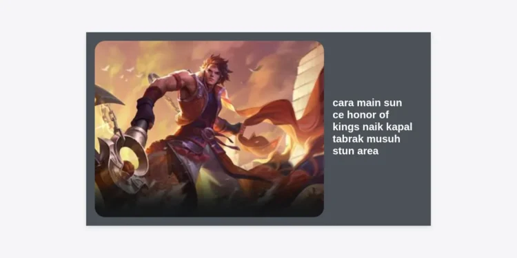 Panduan Lengkap Cara Main Sun Ce Honor of Kings Naik Kapal Tabrak Musuh Stun Area Agar Cepat Mythic