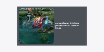Panduan Lengkap Cara Melawan Li Xinfeng Penarik Musuh Honor of Kings