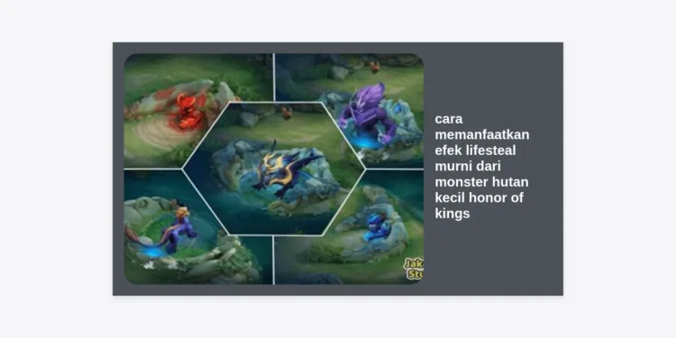 Panduan Lengkap Cara Memanfaatkan Efek Lifesteal Murni dari Monster Hutan Kecil Honor of Kings