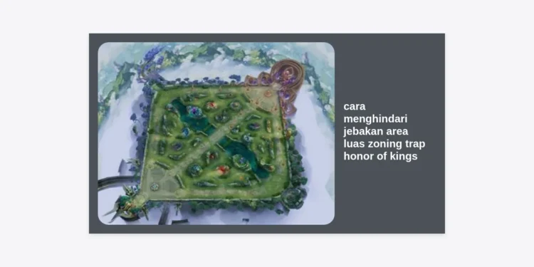 Panduan Lengkap Cara Menghindari Jebakan Area Luas Zoning Trap Honor of Kings