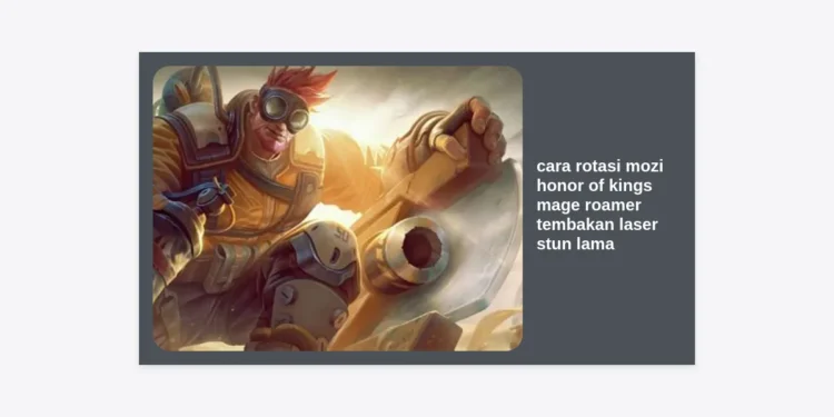 Panduan Lengkap Cara Rotasi Mozi Honor of Kings Mage Roamer: Tips Tembakan Laser Stun Lama!