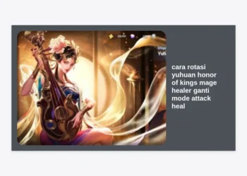 Panduan Lengkap Cara Rotasi Yuhuan Honor of Kings: Mage Healer, Ganti Mode Attack Heal & Strategi Pro