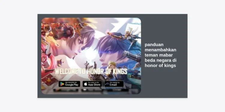 Panduan Menambahkan Teman Mabar Beda Negara di Honor of Kings (HOK) Global Paling Lengkap 2024