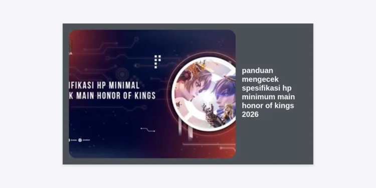 Panduan Mengecek Spesifikasi HP Minimum Main Honor of Kings 2026: Tips Lancar Jaya Tanpa Lag