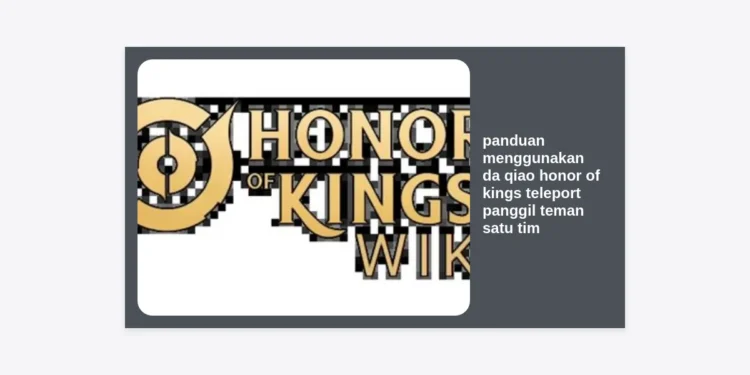 Panduan Menggunakan Da Qiao Honor of Kings: Cara Teleport dan Panggil Teman Satu Tim dengan Pro