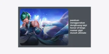 Panduan Menggunakan Donghuang Taiyi Honor of Kings Roamer Gigit Musuh Ultimate: Strategi Roamer Paling Mematikan