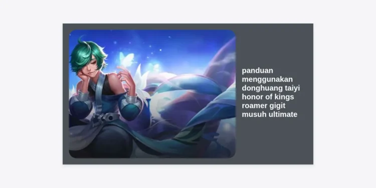 Panduan Menggunakan Donghuang Taiyi Honor of Kings Roamer Gigit Musuh Ultimate: Strategi Roamer Paling Mematikan