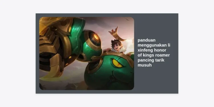 Panduan Menggunakan Li Xin Feng Honor of Kings Roamer: Strategi Pancing & Tarik Musuh Terlengkap