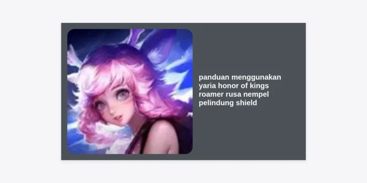 Panduan Menggunakan Yaria Honor of Kings: Strategi Roamer Rusa Nempel Pelindung Shield Terkuat 2024