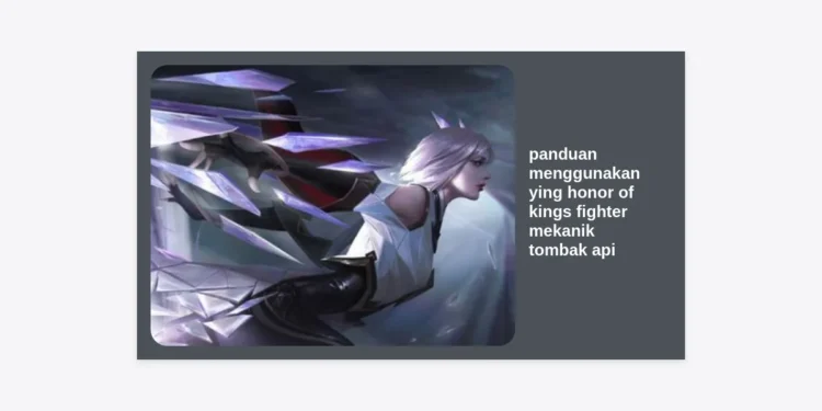 Panduan Menggunakan Ying Honor of Kings: Cara Jago Fighter Mekanik Tombak Api