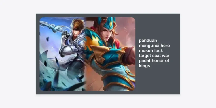 Panduan Mengunci Hero Musuh Lock Target Saat War Padat Honor of Kings: Menjadi Sniper Sejati!