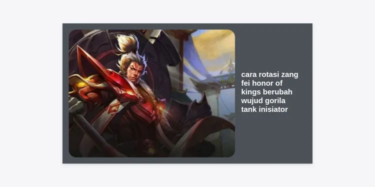 Panduan Pro: Cara Rotasi Zang Fei Honor of Kings Berubah Wujud Gorila Tank Inisiator Terbaik