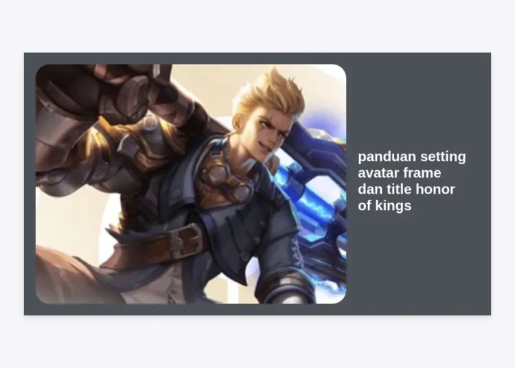Panduan Setting Avatar Frame dan Title Honor of Kings: Buat Profil HOK Kamu Makin Berkelas!