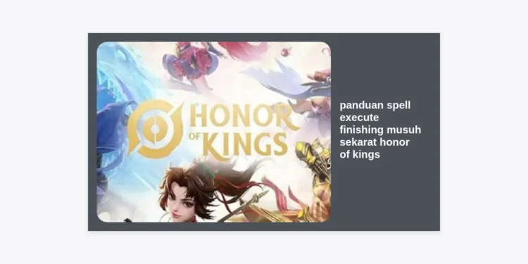 Panduan Spell Execute Finishing Musuh Sekarat Honor of Kings: Strategi Master & Tips Pro